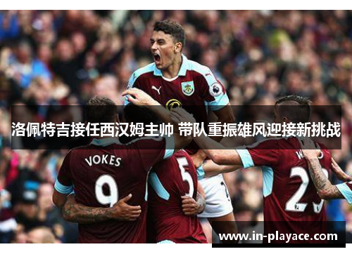 洛佩特吉接任西汉姆主帅 带队重振雄风迎接新挑战