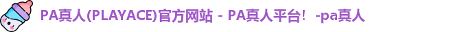 PA真人(PLAYACE)官方网站 - PA真人平台！-pa真人